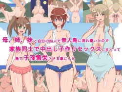 Haha, Ane, Imouto to Jibun no Yonin de Mujintou ni Nagaretsuita no de, Kazoku Doushi de Nakadashi Kozukuri Sex Shimakutte, Shima de Shison Hanei Saseru Koto ni Shita!